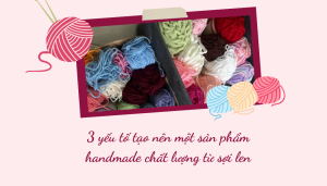 3 yếu tố tạo nên một sản phẩm handmade chất lượng từ sợi len