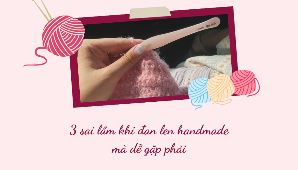 3 sai lầm khi đan len handmade mà dễ gặp phải