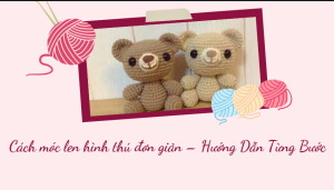 Cách móc len hình thú đơn giản – Hướng Dẫn Từng Bước