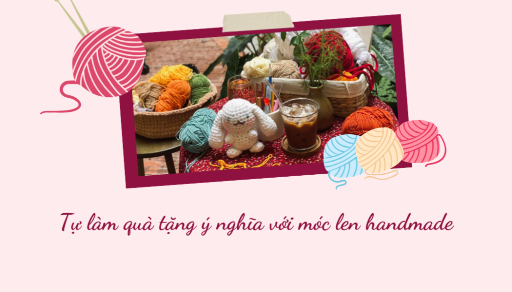 Tự Làm Quà Tặng Ý Nghĩa Với Móc Len Handmade