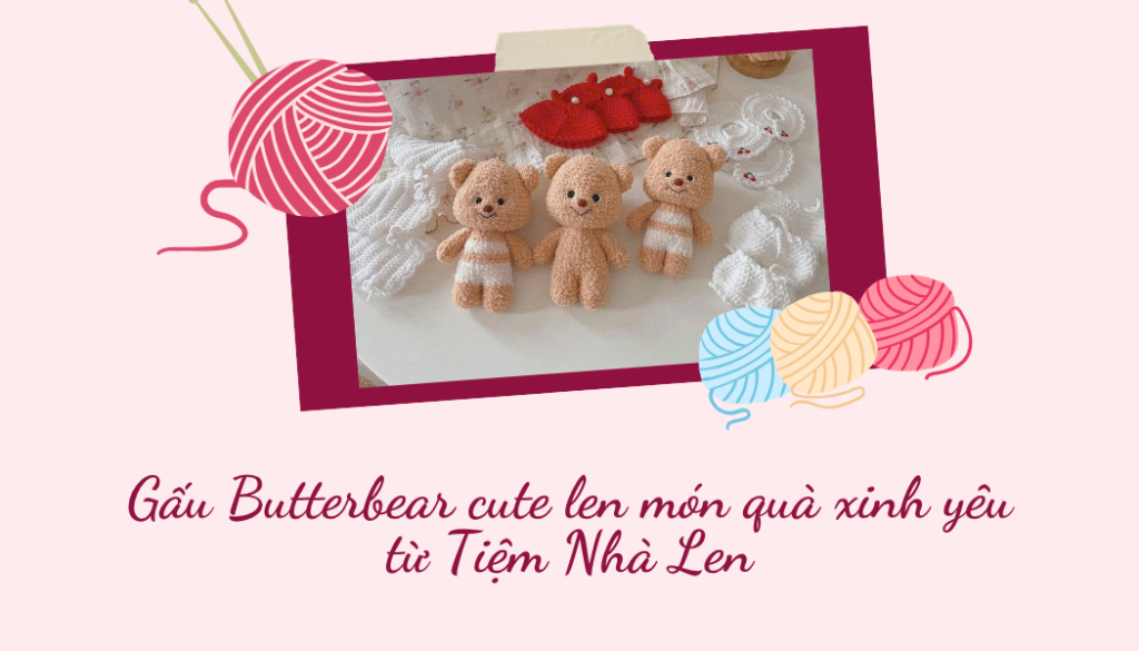 Gấu Butterbear cute len món quà xinh yêu từ Tiệm Nhà Len